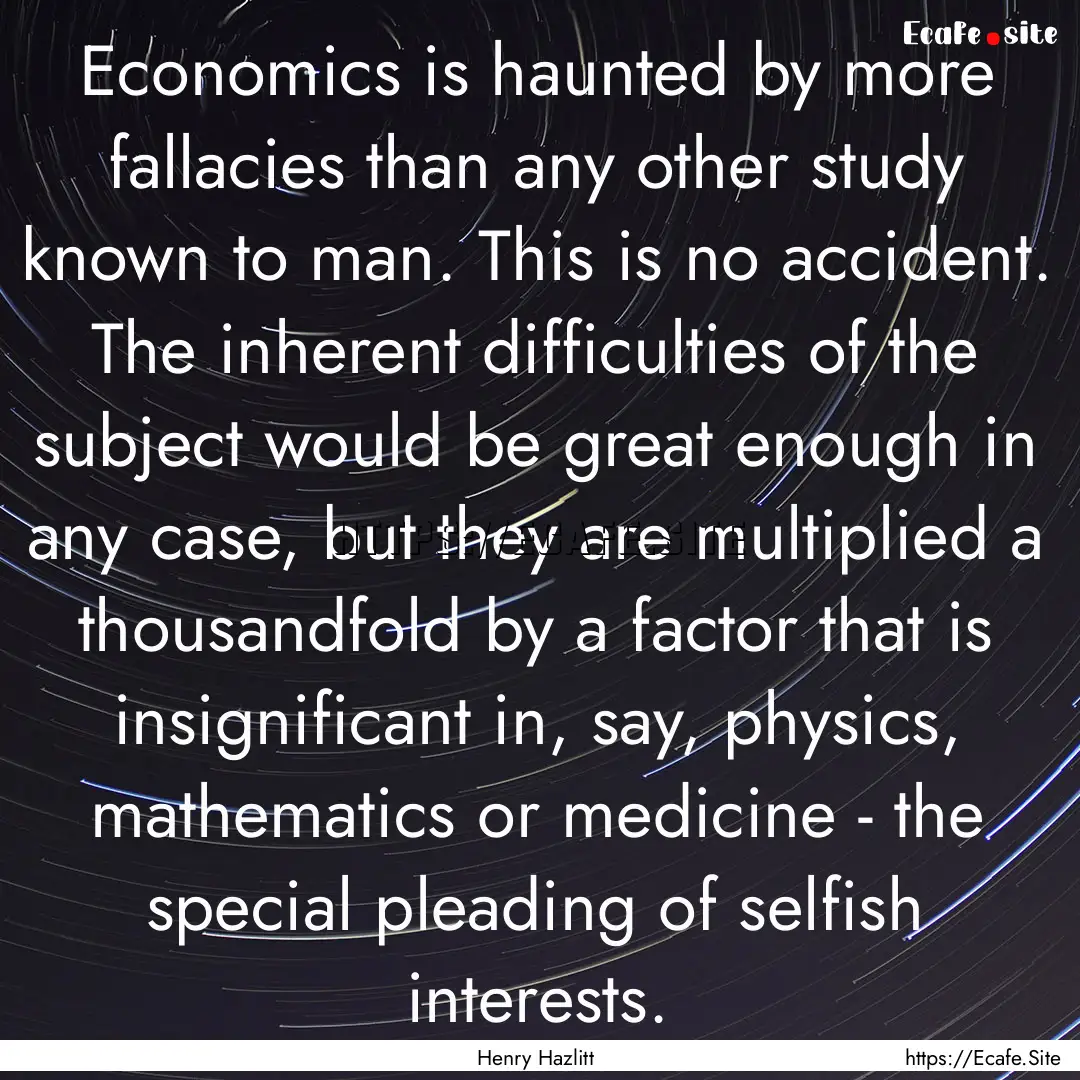 Economics is haunted by more fallacies than.... : Quote by Henry Hazlitt