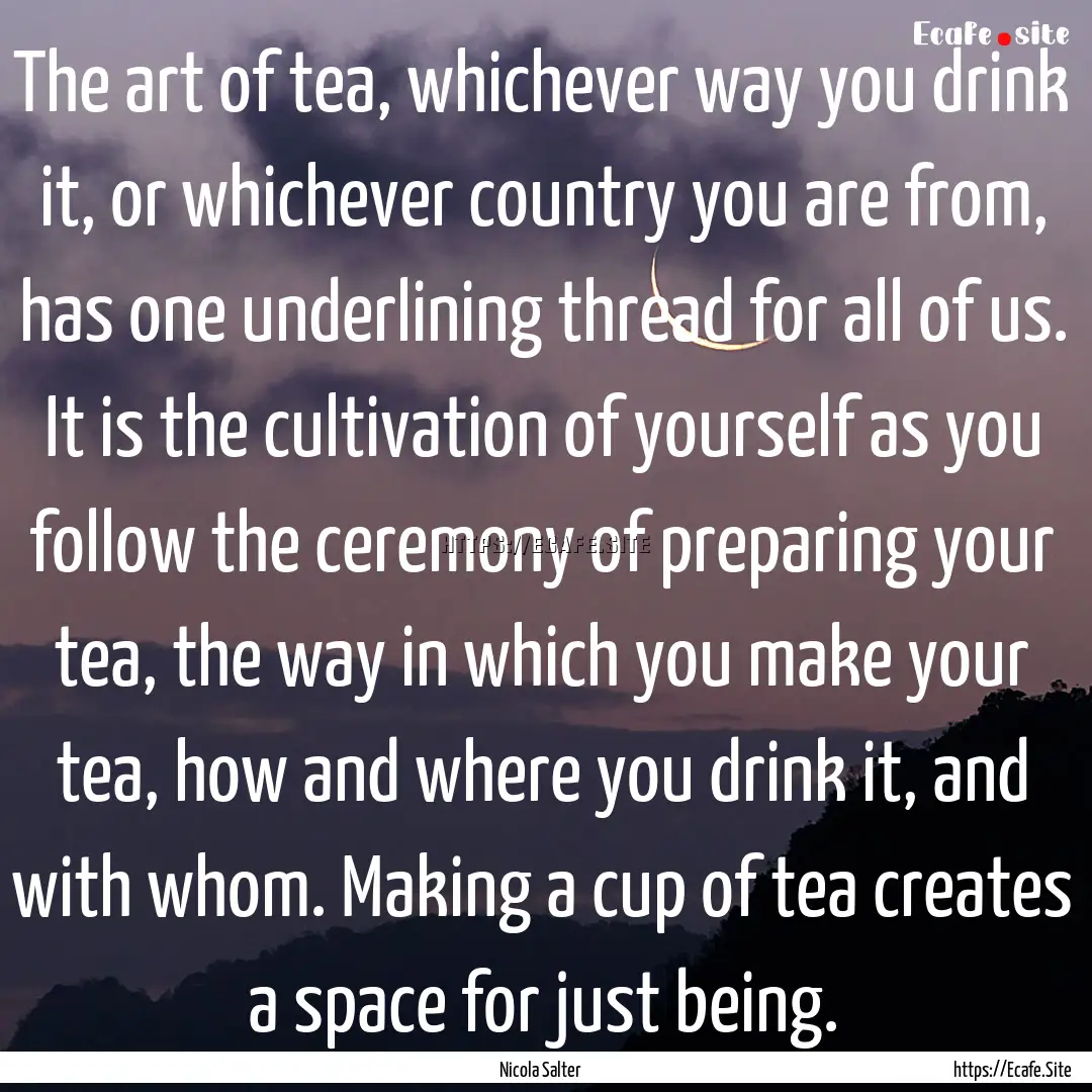 The art of tea, whichever way you drink it,.... : Quote by Nicola Salter