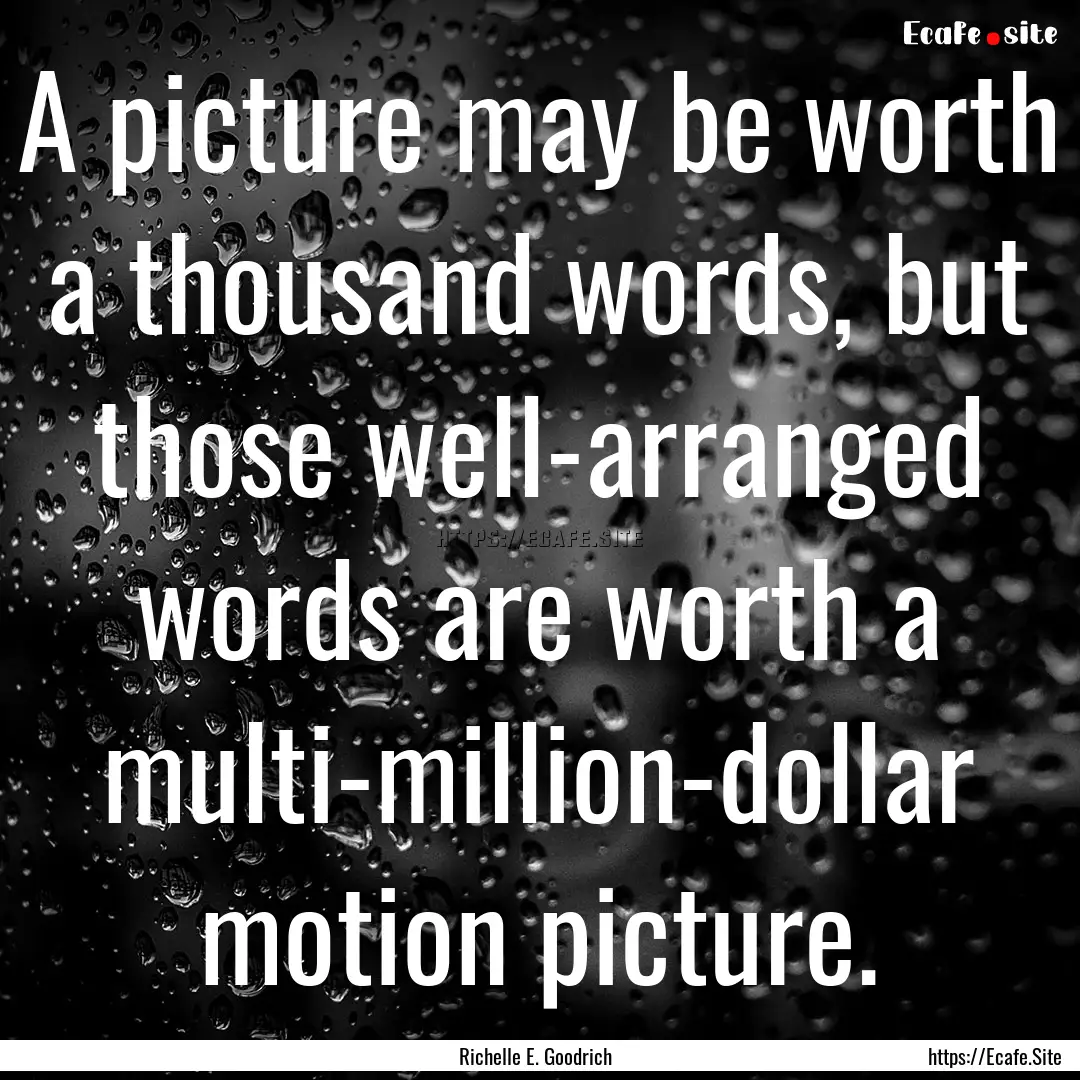 A picture may be worth a thousand words,.... : Quote by Richelle E. Goodrich