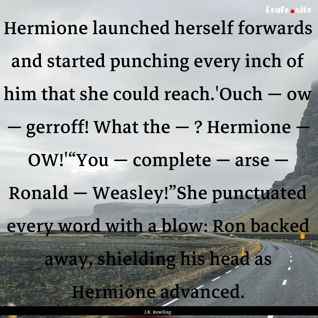 Hermione launched herself forwards and started.... : Quote by J.K. Rowling