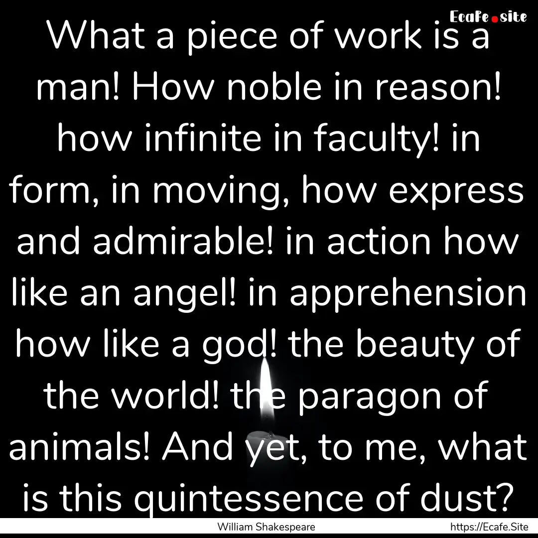 What a piece of work is a man! How noble.... : Quote by William Shakespeare