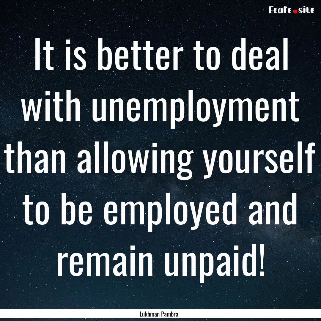 It is better to deal with unemployment than.... : Quote by Lukhman Pambra