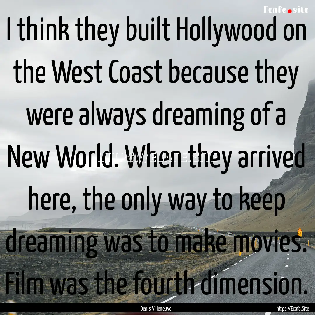 I think they built Hollywood on the West.... : Quote by Denis Villeneuve