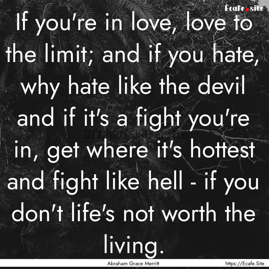 If you're in love, love to the limit; and.... : Quote by Abraham Grace Merritt