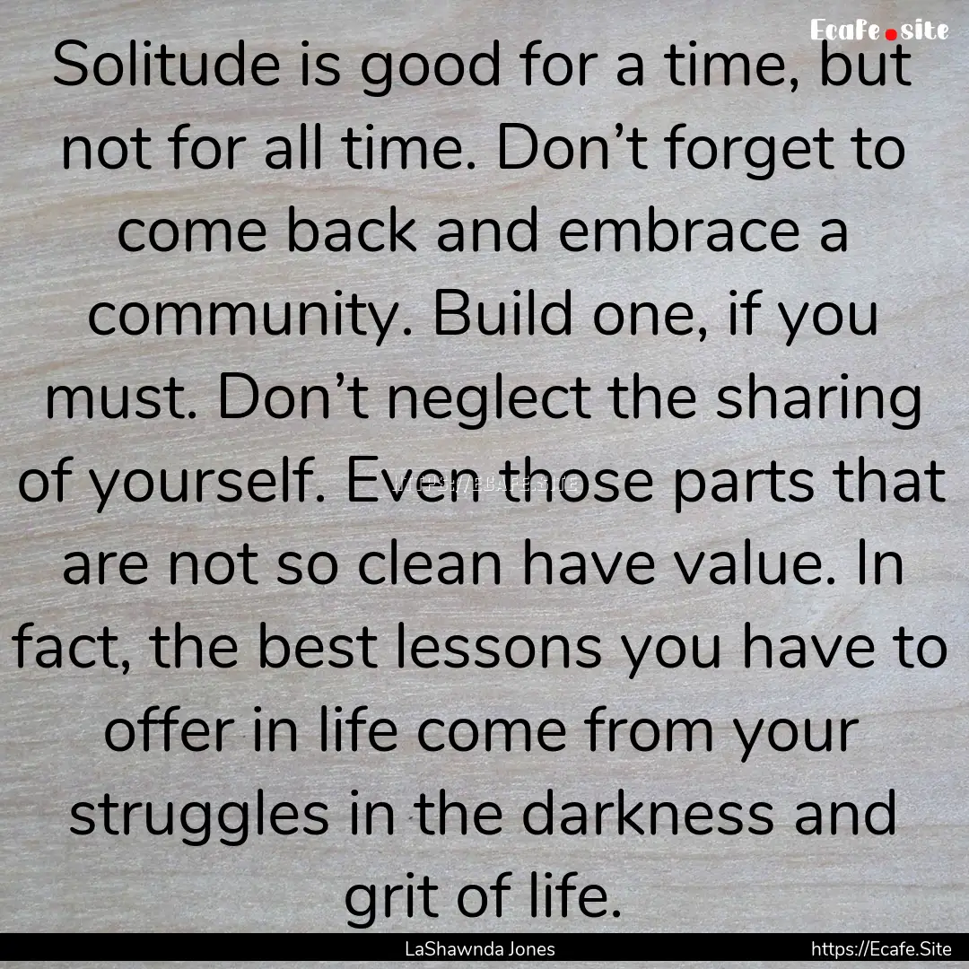 Solitude is good for a time, but not for.... : Quote by LaShawnda Jones