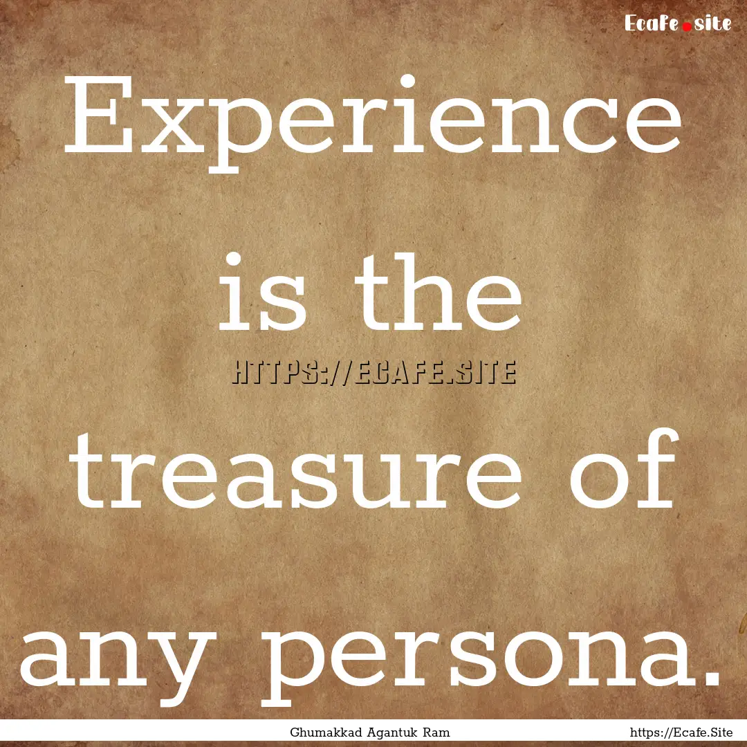 Experience is the treasure of any persona..... : Quote by Ghumakkad Agantuk Ram