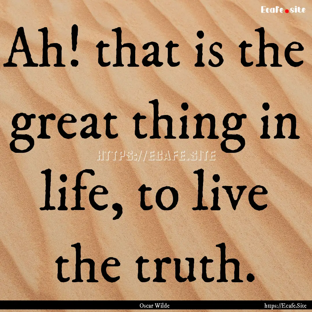 Ah! that is the great thing in life, to live.... : Quote by Oscar Wilde