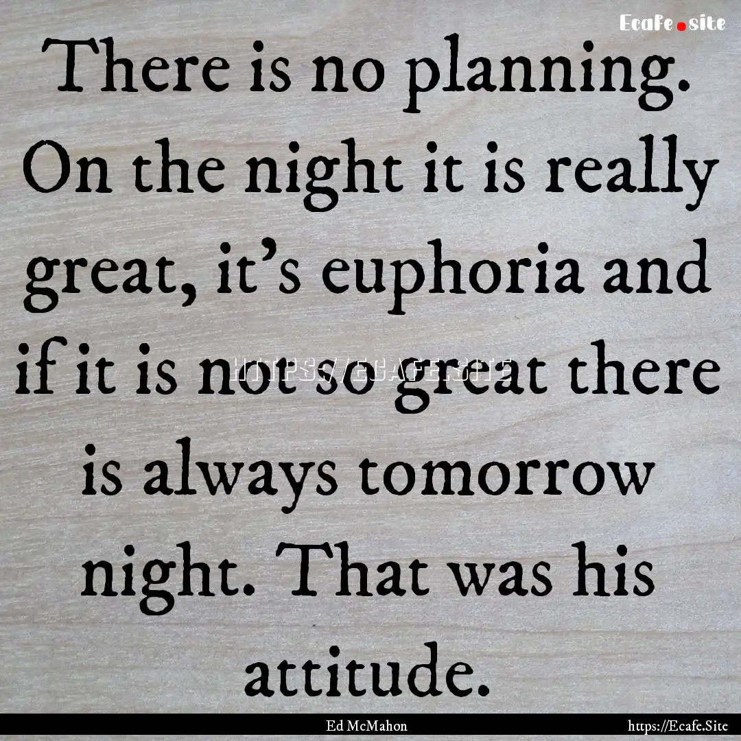 There is no planning. On the night it is.... : Quote by Ed McMahon