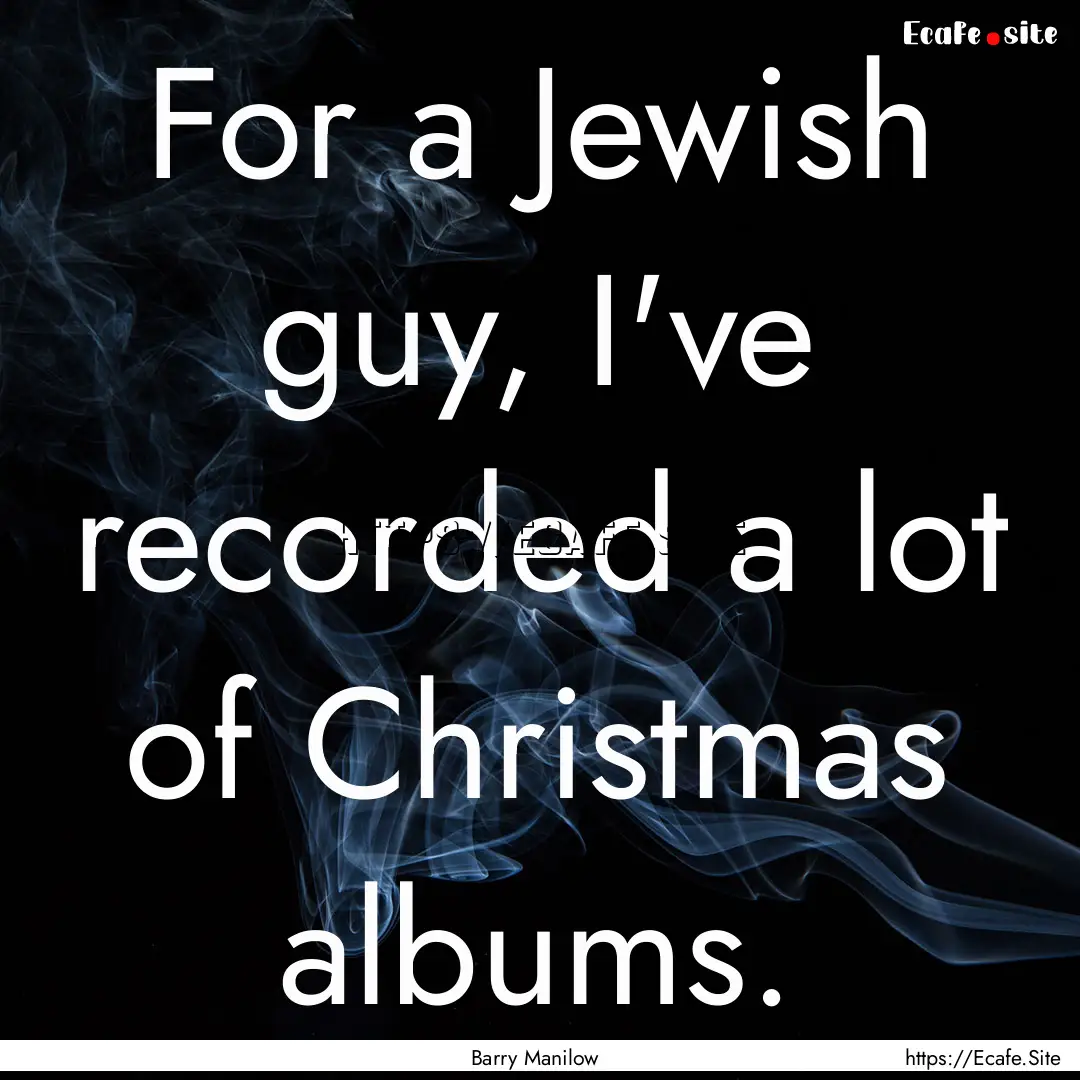 For a Jewish guy, I've recorded a lot of.... : Quote by Barry Manilow