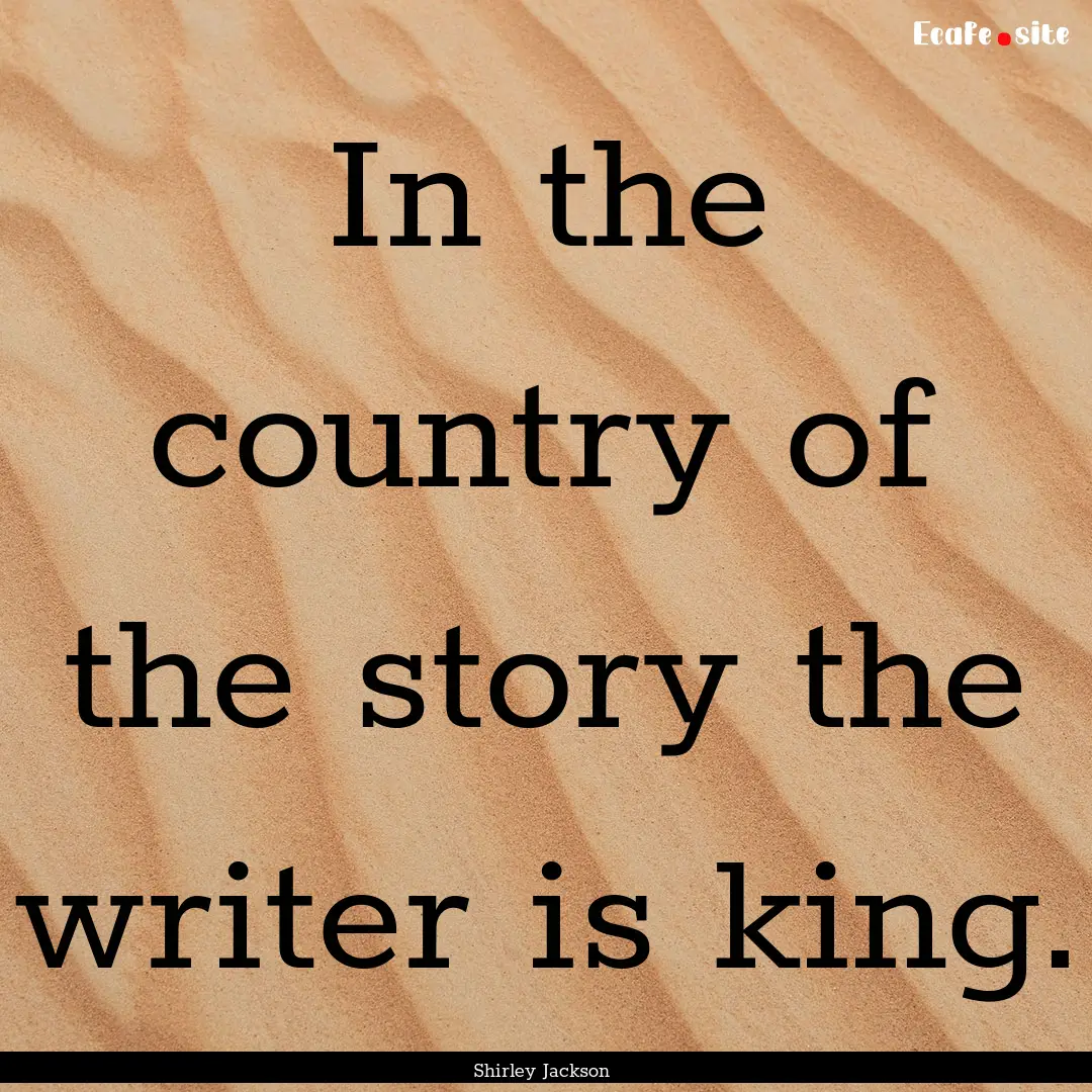 In the country of the story the writer is.... : Quote by Shirley Jackson