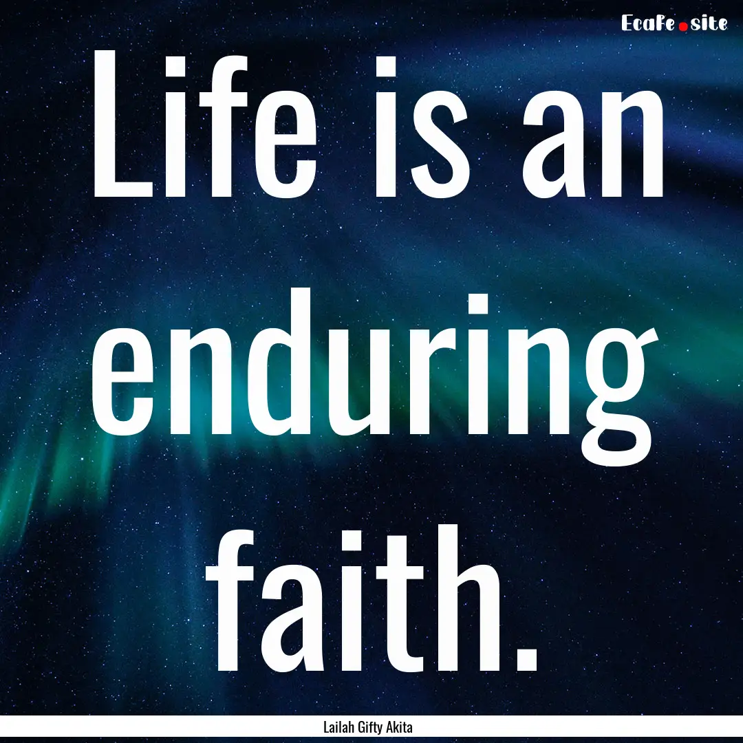 Life is an enduring faith. : Quote by Lailah Gifty Akita