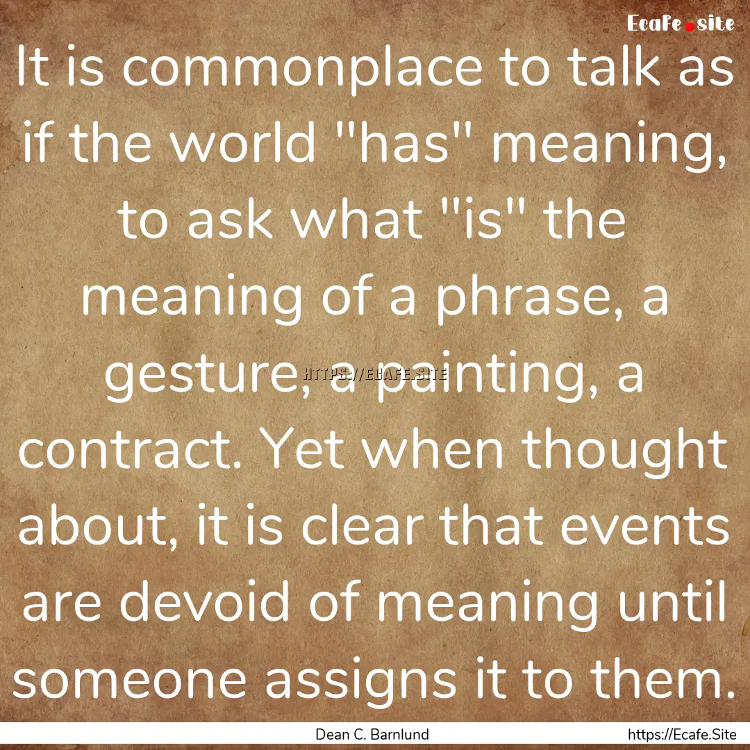 It is commonplace to talk as if the world.... : Quote by Dean C. Barnlund