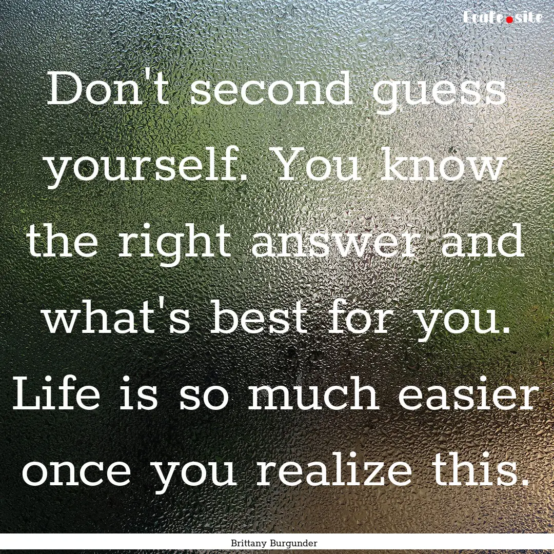 Don't second guess yourself. You know the.... : Quote by Brittany Burgunder