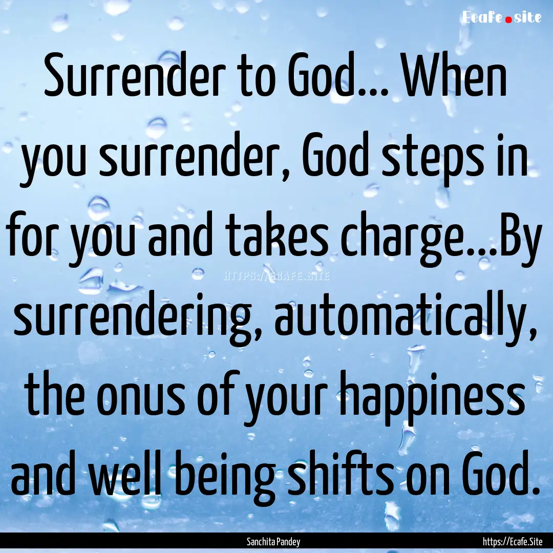 Surrender to God... When you surrender, God.... : Quote by Sanchita Pandey