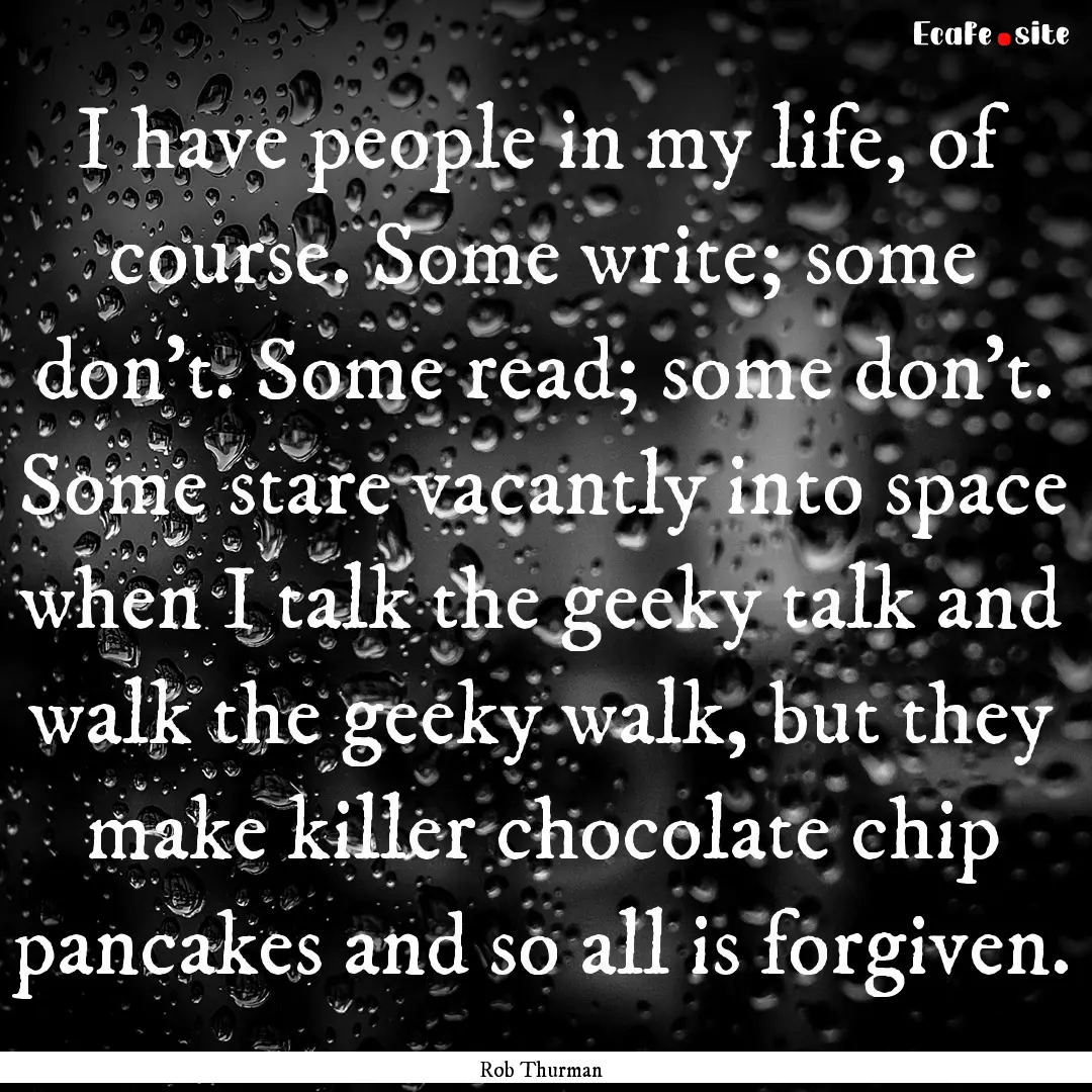 I have people in my life, of course. Some.... : Quote by Rob Thurman