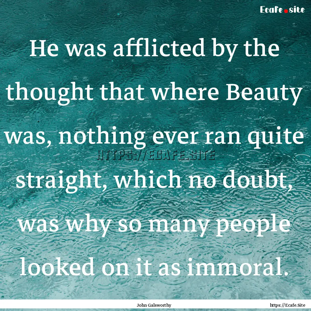 He was afflicted by the thought that where.... : Quote by John Galsworthy