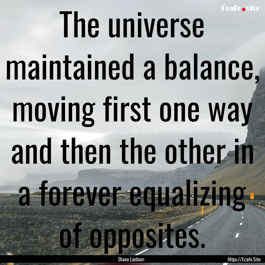 The universe maintained a balance, moving.... : Quote by Diana Lanham