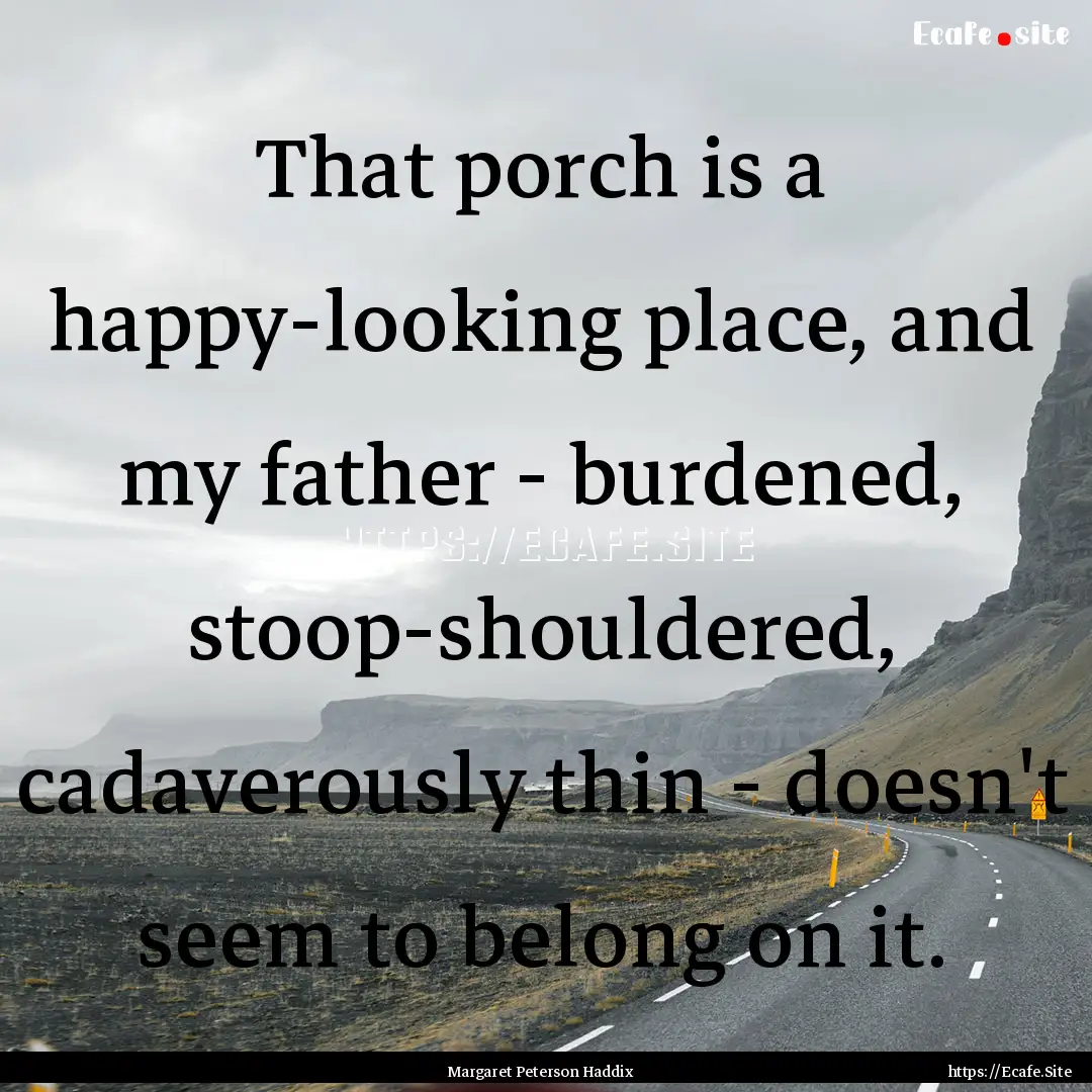 That porch is a happy-looking place, and.... : Quote by Margaret Peterson Haddix