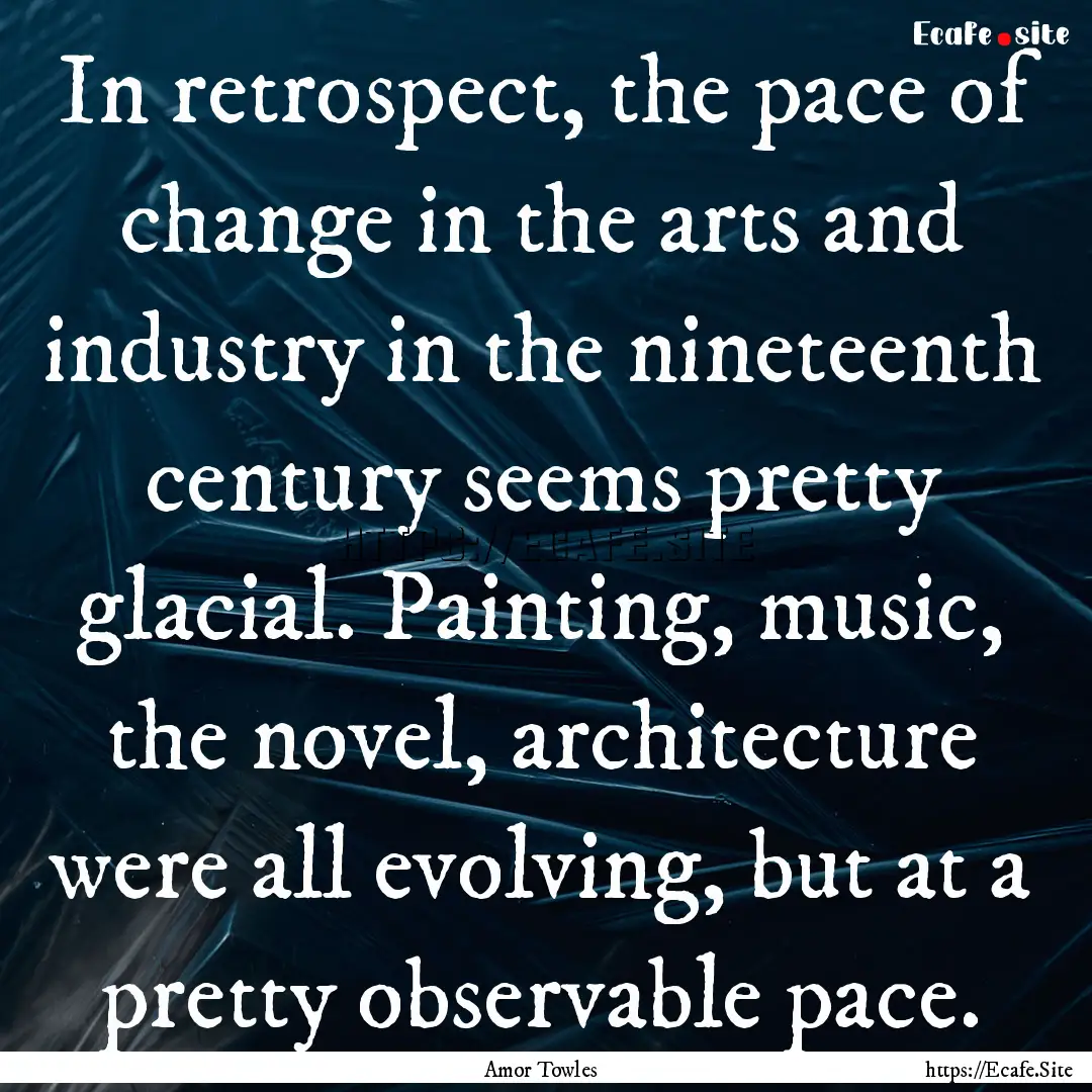 In retrospect, the pace of change in the.... : Quote by Amor Towles