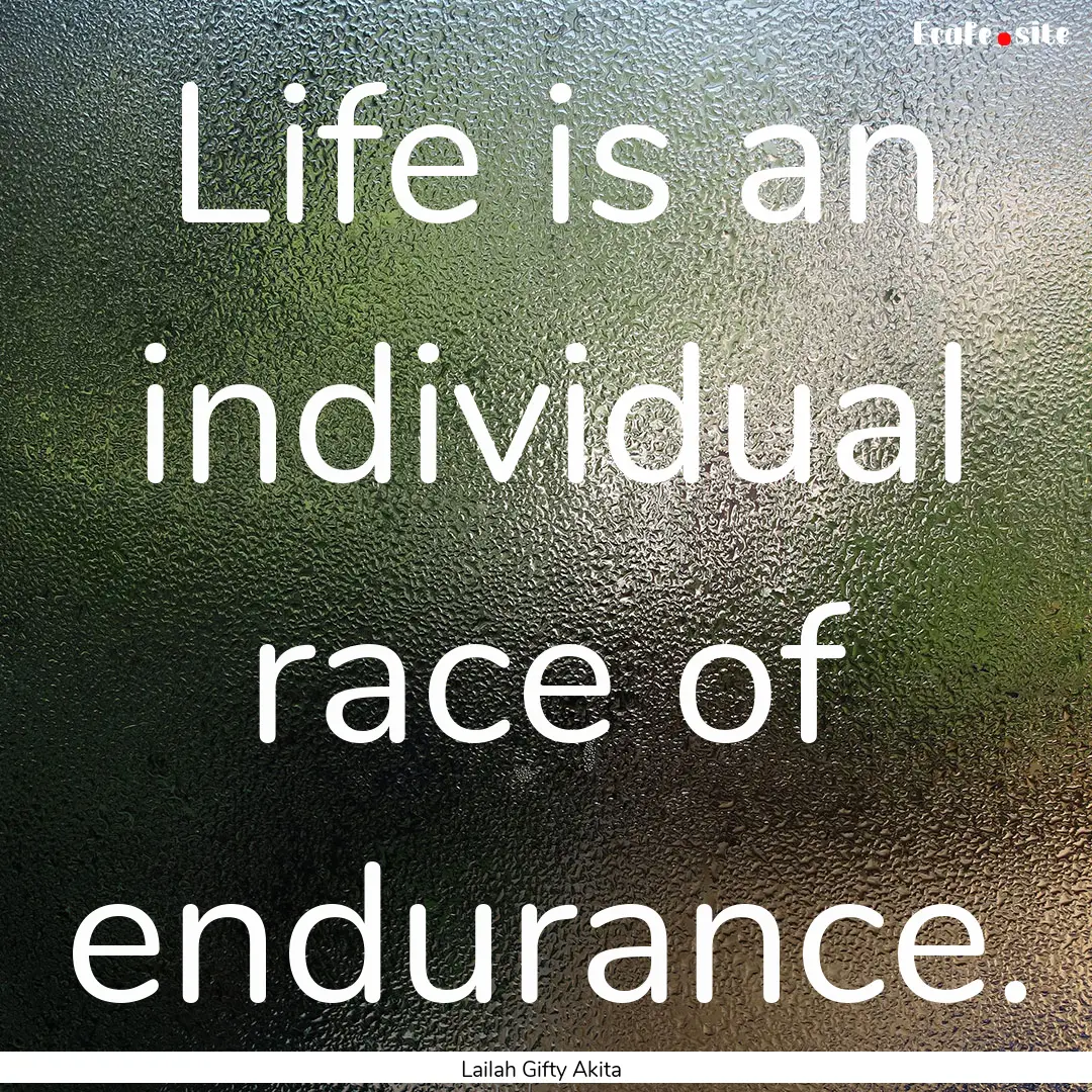 Life is an individual race of endurance. : Quote by Lailah Gifty Akita