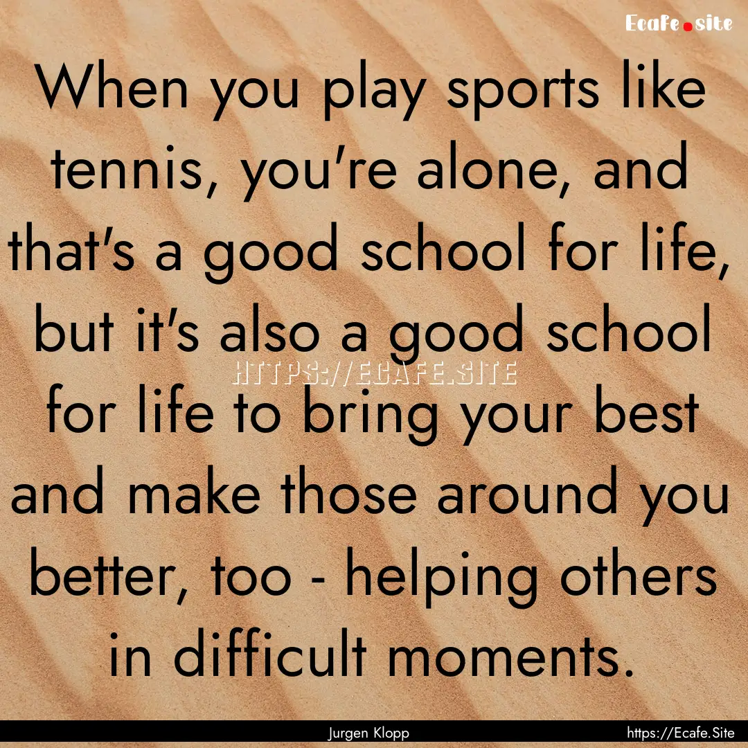 When you play sports like tennis, you're.... : Quote by Jurgen Klopp