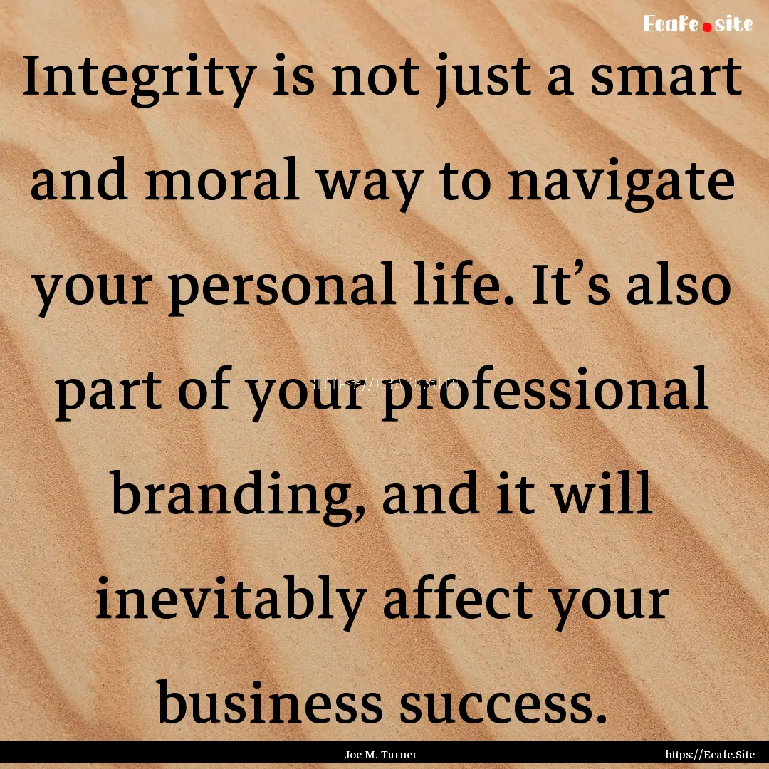 Integrity is not just a smart and moral way.... : Quote by Joe M. Turner