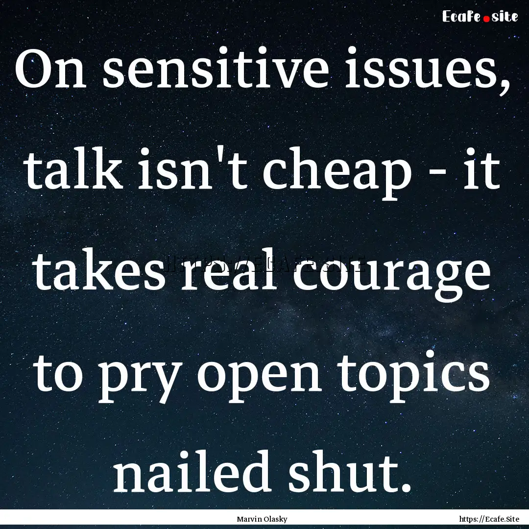 On sensitive issues, talk isn't cheap - it.... : Quote by Marvin Olasky