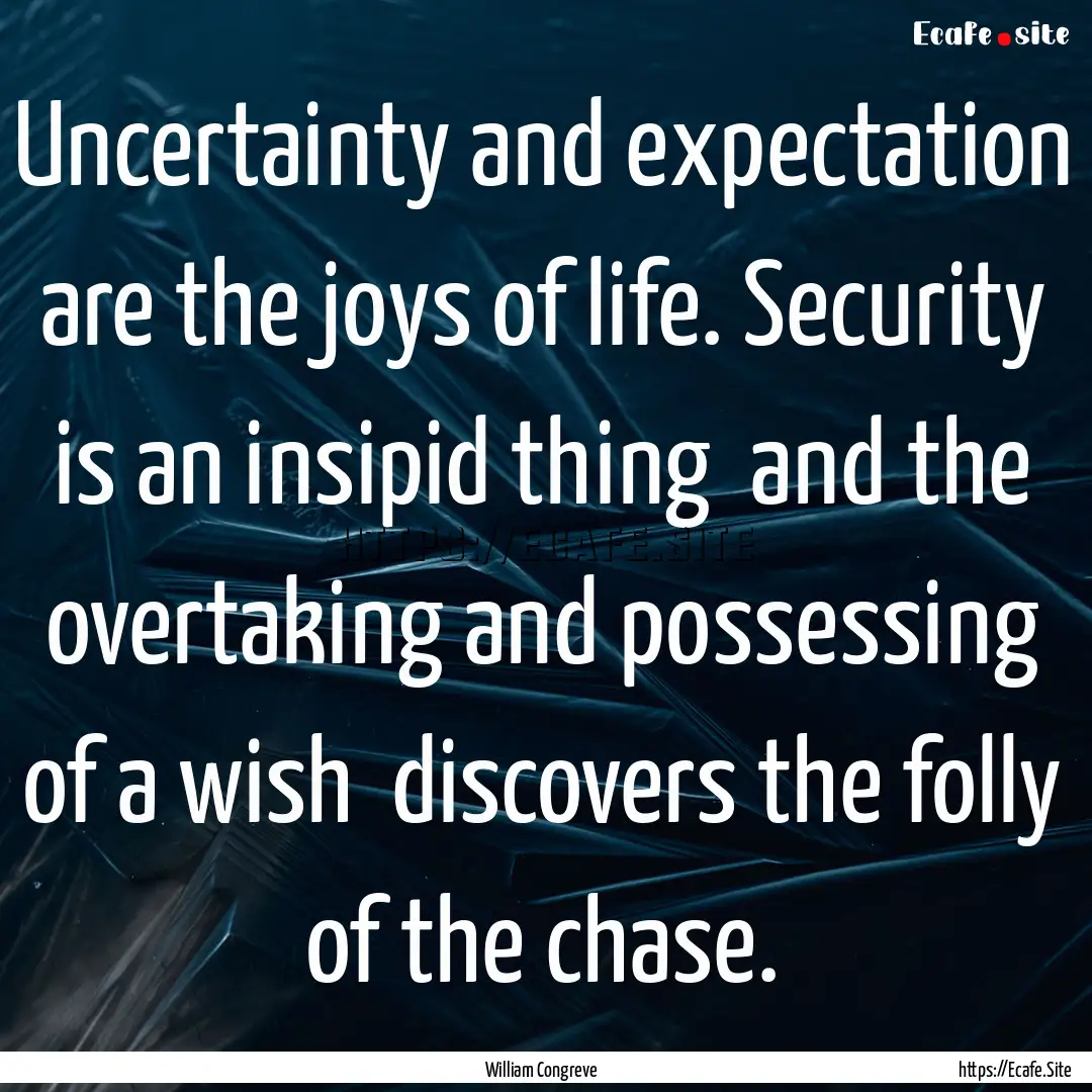 Uncertainty and expectation are the joys.... : Quote by William Congreve