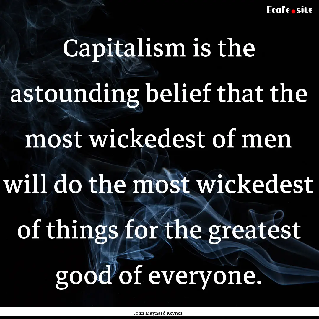 Capitalism is the astounding belief that.... : Quote by John Maynard Keynes