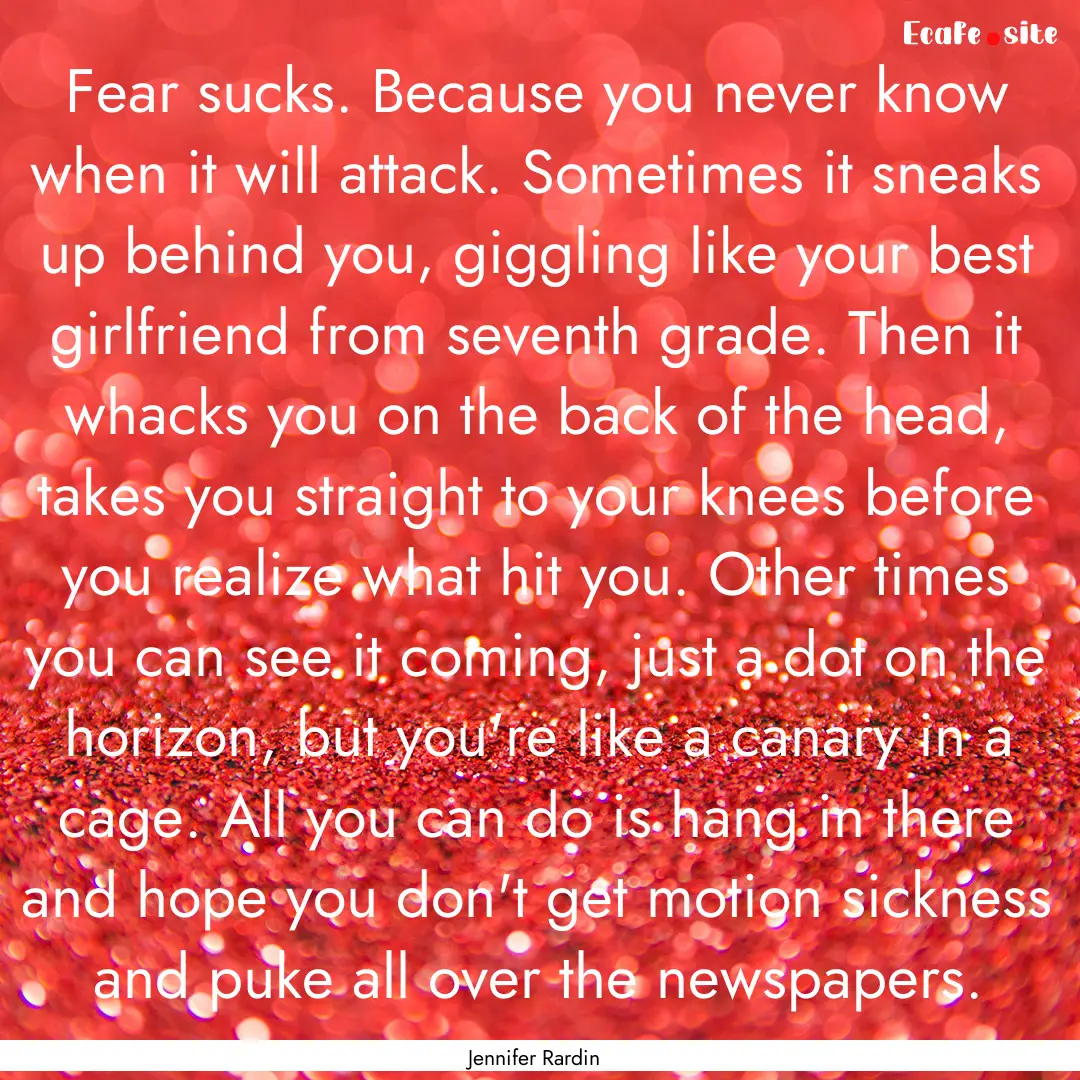 Fear sucks. Because you never know when it.... : Quote by Jennifer Rardin