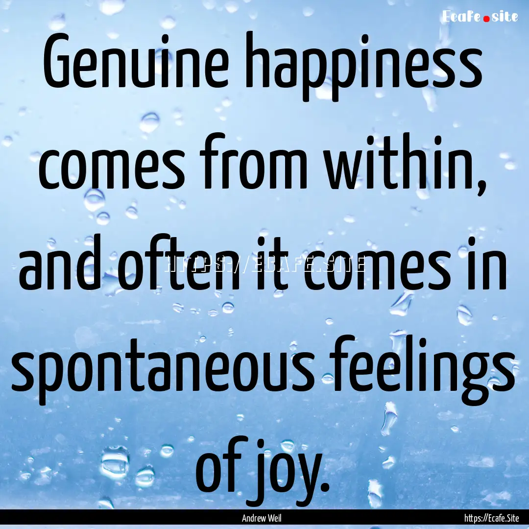 Genuine happiness comes from within, and.... : Quote by Andrew Weil