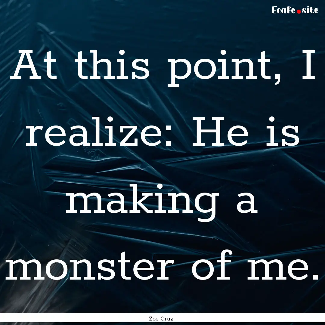 At this point, I realize: He is making a.... : Quote by Zoe Cruz