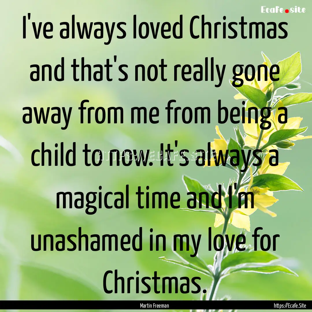 I've always loved Christmas and that's not.... : Quote by Martin Freeman