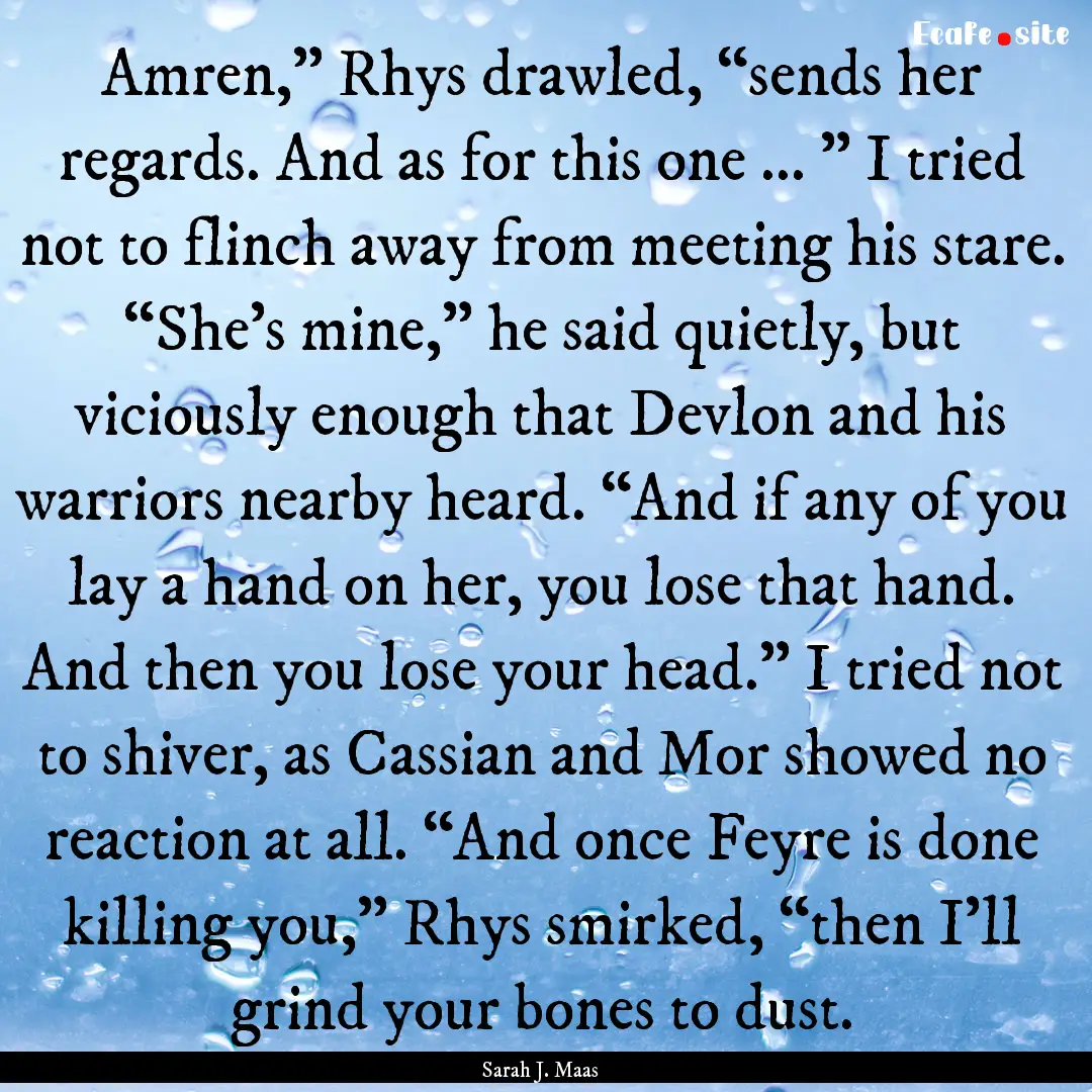 Amren,” Rhys drawled, “sends her regards..... : Quote by Sarah J. Maas