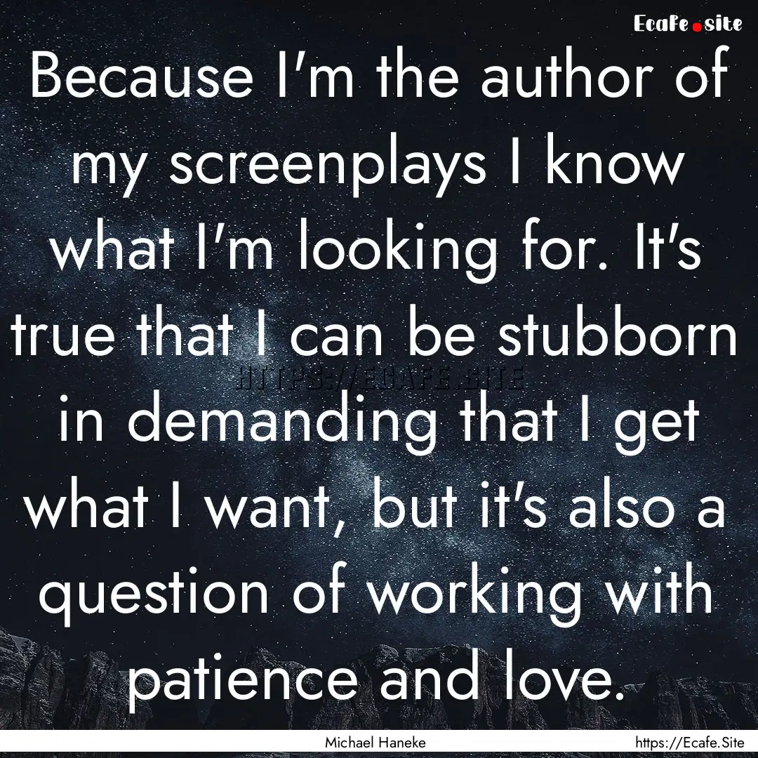 Because I'm the author of my screenplays.... : Quote by Michael Haneke