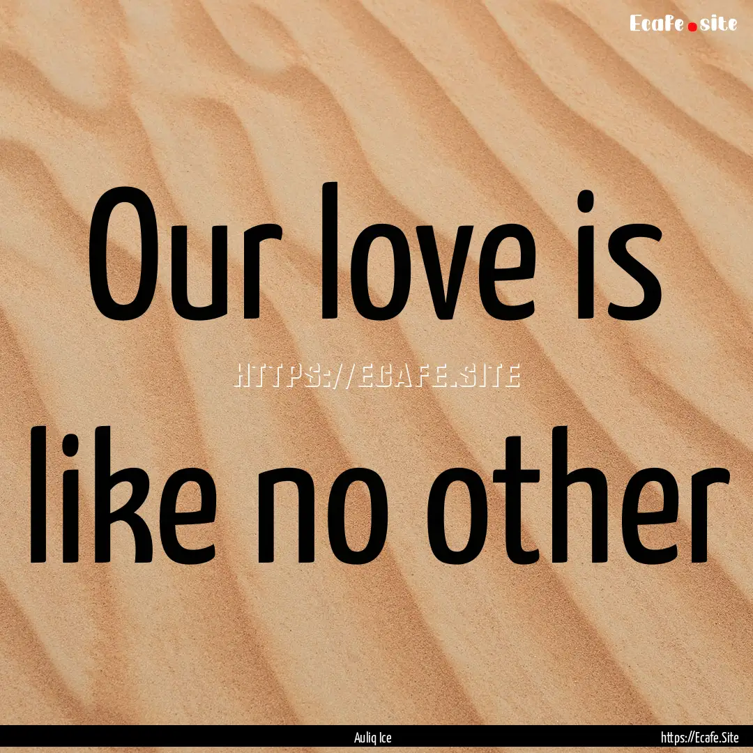 Our love is like no other : Quote by Auliq Ice