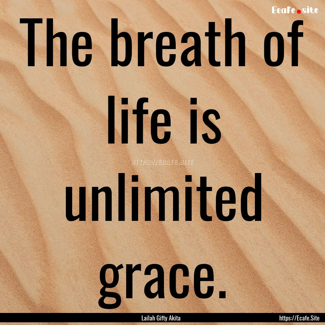 The breath of life is unlimited grace. : Quote by Lailah Gifty Akita