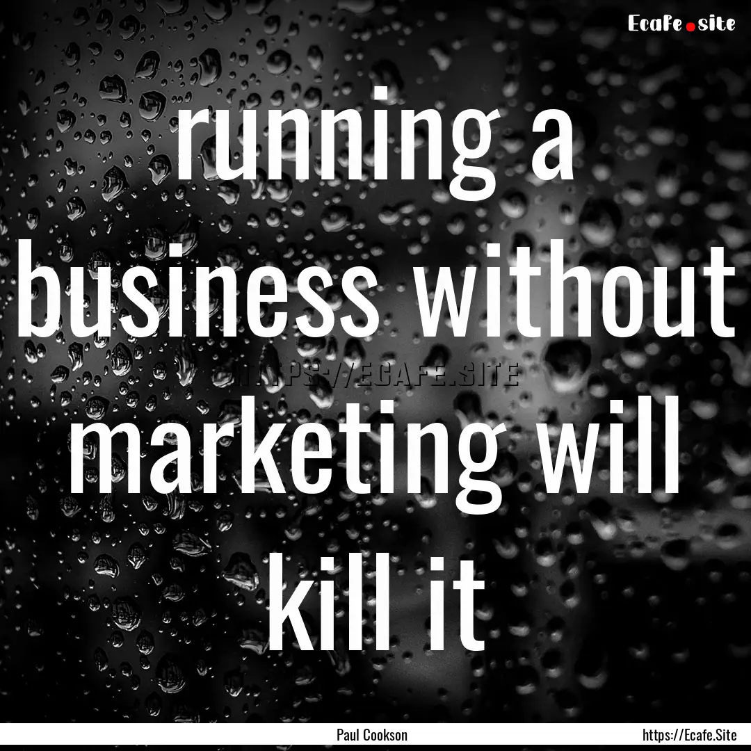 running a business without marketing will.... : Quote by Paul Cookson