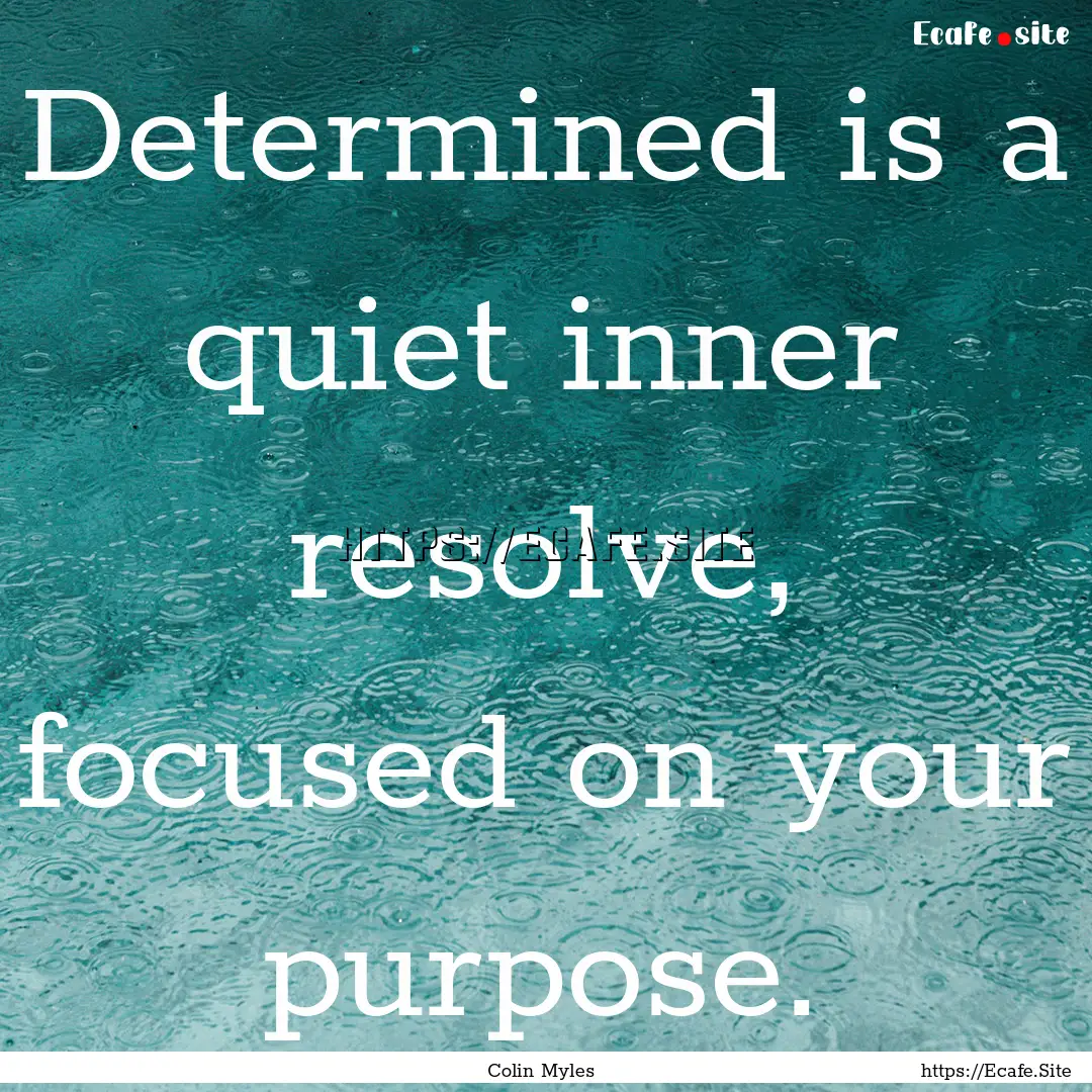 Determined is a quiet inner resolve, focused.... : Quote by Colin Myles