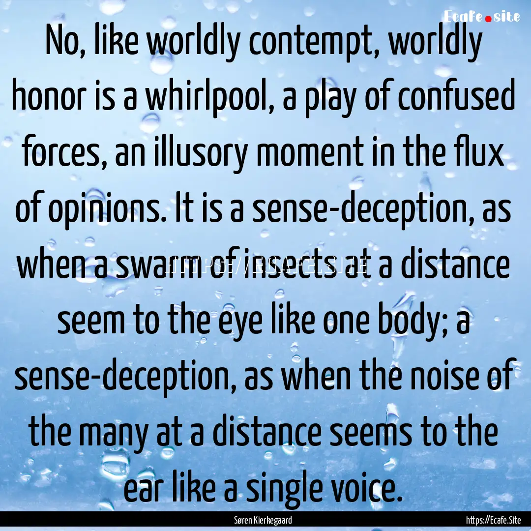 No, like worldly contempt, worldly honor.... : Quote by Søren Kierkegaard