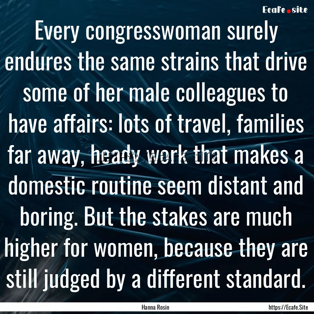 Every congresswoman surely endures the same.... : Quote by Hanna Rosin