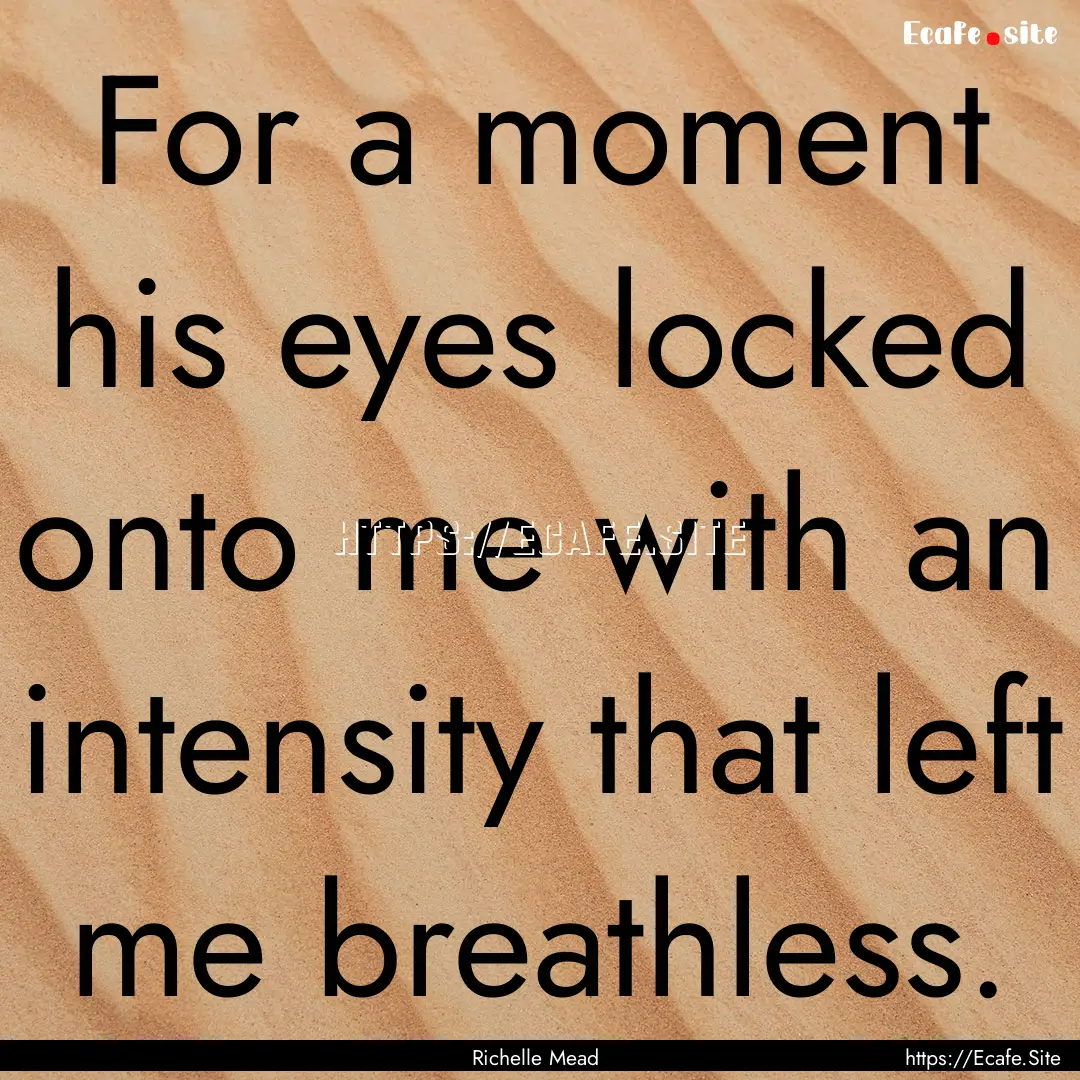 For a moment his eyes locked onto me with.... : Quote by Richelle Mead