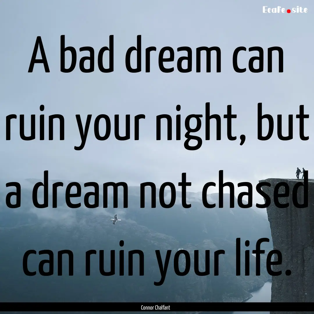 A bad dream can ruin your night, but a dream.... : Quote by Connor Chalfant