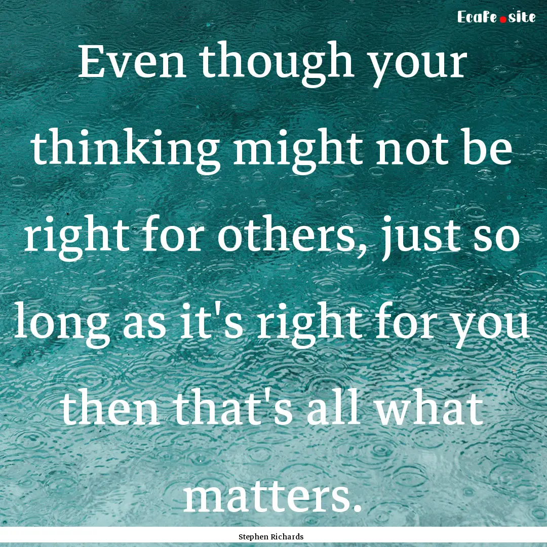 Even though your thinking might not be right.... : Quote by Stephen Richards