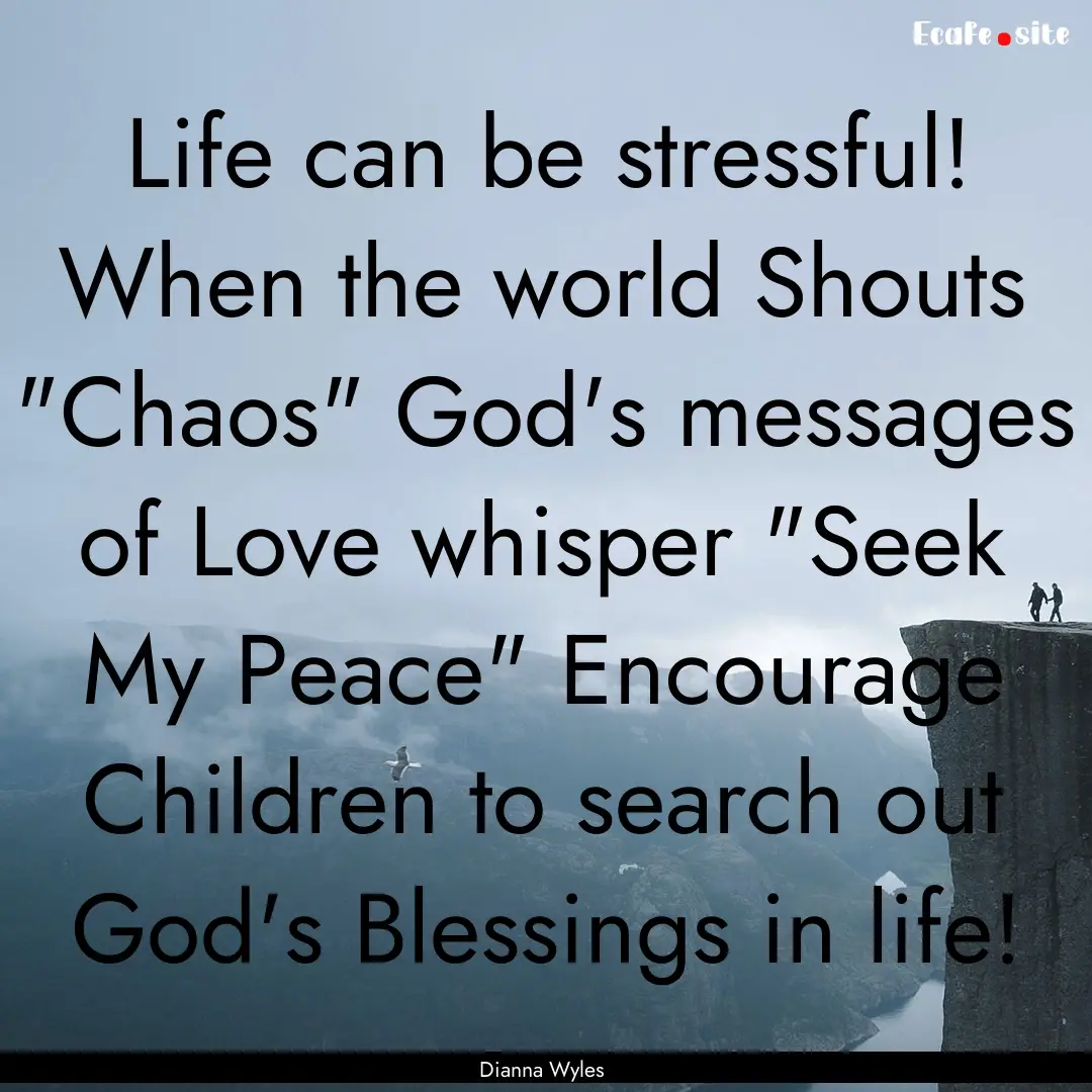 Life can be stressful! When the world Shouts.... : Quote by Dianna Wyles