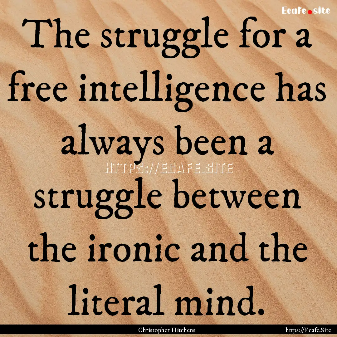 The struggle for a free intelligence has.... : Quote by Christopher Hitchens