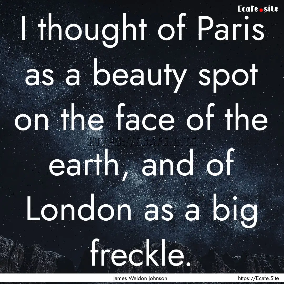 I thought of Paris as a beauty spot on the.... : Quote by James Weldon Johnson