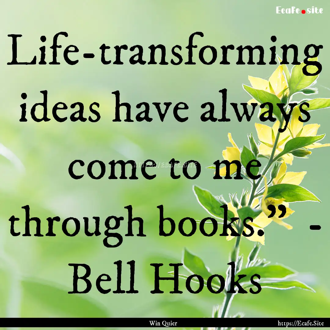 Life-transforming ideas have always come.... : Quote by Win Quier