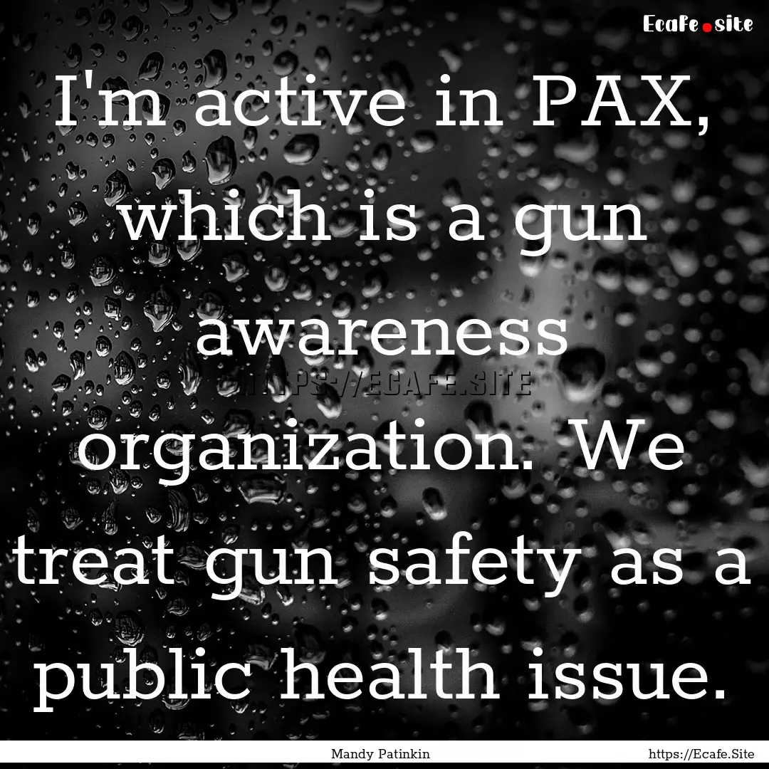 I'm active in PAX, which is a gun awareness.... : Quote by Mandy Patinkin