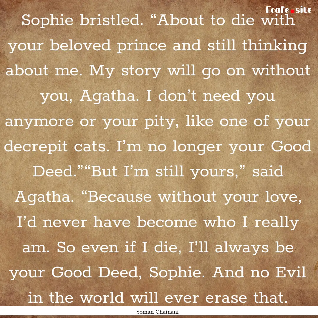 Sophie bristled. “About to die with your.... : Quote by Soman Chainani